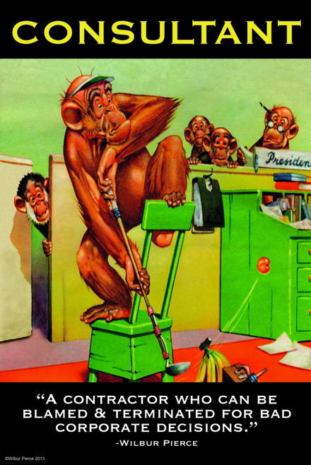 Consultant - A contractor who can be blamed & terminated for bad corporate decisions. - Wilbur Pierce Poster Print by Wilbur Pierce - Item # VARBLL0587344628