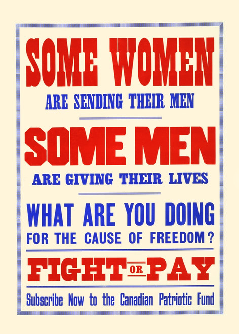 Some women are sending their men. Some men are giving their lives. What are you doing for the cause of freedom? Fight or pay. Subscribe now to the Canadian Patriotic Fund Poster Print by Unknown - Item # VARBLL0587441240