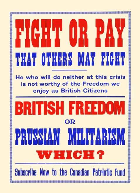Fight or pay that others may fight. ... British freedom or Prussian militarism. Which? Subscribe now to the Canadian Patriotic Fund Poster Print by Unknown - Item # VARBLL058744116x