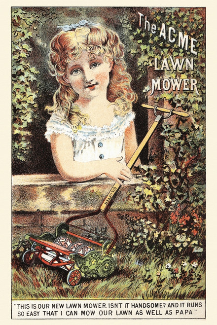 Victorian trade card for the Acme Lawn Mower.  To show how easy it is, a girl states,  "This is our new lawn mower.  Isn't it handsome? And it runs so easy that I can mow our lawn as well as papa." Poster Print by unknown - Item # VARBLL0587391278