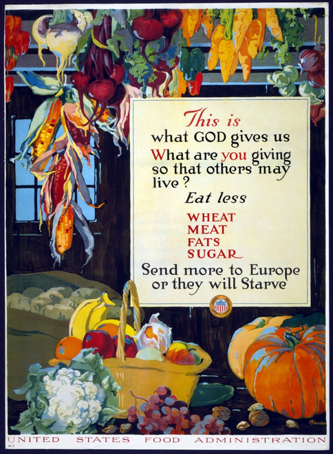 Poster: Food Supply, 1918. /N'This Is What God Gives Us - What Are You Giving So That Others May Live? Eat Less Wheat, Meat, Fats, Sugar - Send More To Europe Or They Will Starve.' Lithograph By A. Hendee, 1918. Poster Print by Granger Collection - I