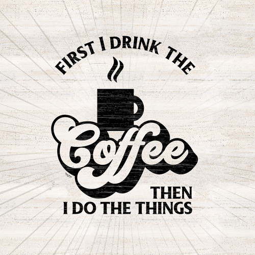 Coffee Humor IV-First I Drink Poster Print by Tara Reed # RB13982TR