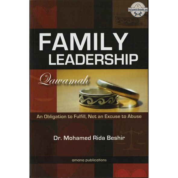 Family Leadership: Qawamah (An Obligation to Fulfill, Not an Excuse to Abuse) By Dr Mohamed Rida Beshir,ISBN: 9781590080566