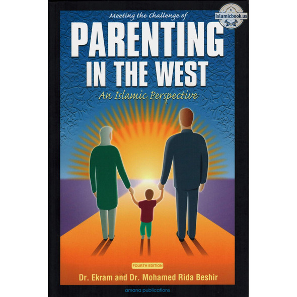 Meeting the Challenge of Parenting in the West : An Islamic Perspective By Ekram Beshir M.D. and Mohamed Rida Beshir,ISBN: 9780915957873