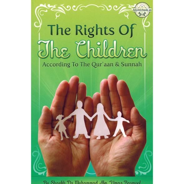 The Rights of The Children According to The Quran & Sunnah By Dr. Muhammad ibn Umar Bazmool,ISBN: 9781467570619