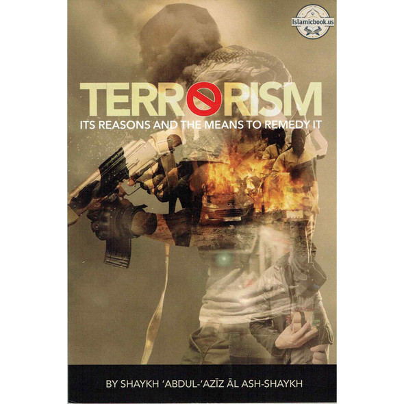 Terrorism Its Reasons And The Means To Remedy It By Shaykh Abdul Aziz Ash-Shaykh,ISBN: 9781532324642