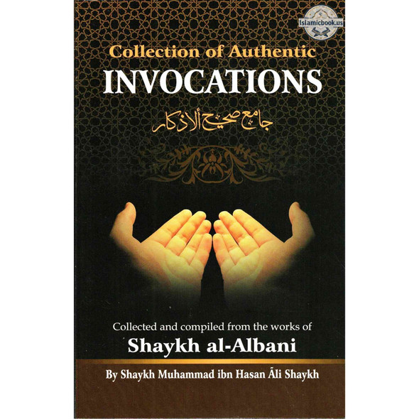 Collection Of Authentic Invocations (Collected And Compiled From The Works Of Shaykh al-Albani) By Sh. Nasiruddin al-Albani,ISBN: 9781532319648