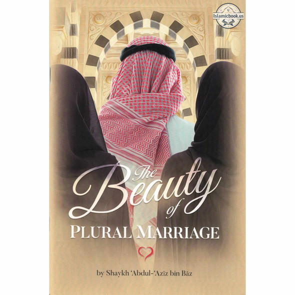 The Beauty Of Plural Marriage By Shaykh Abdul Aziz Bin Baz,ISBN: 9781532334610