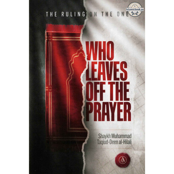 The Ruling On The One Who Leaves Off The Prayer By Shaykh Muhammad Taqiud-Deen al-Hilali,ISBN: 9798350721713