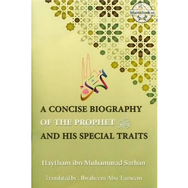 A Concise Biography Of The Prophet (SAW) And His Special Traits By Haytham Ibn Muhammad Sarhan,ISBN: 9781910015315