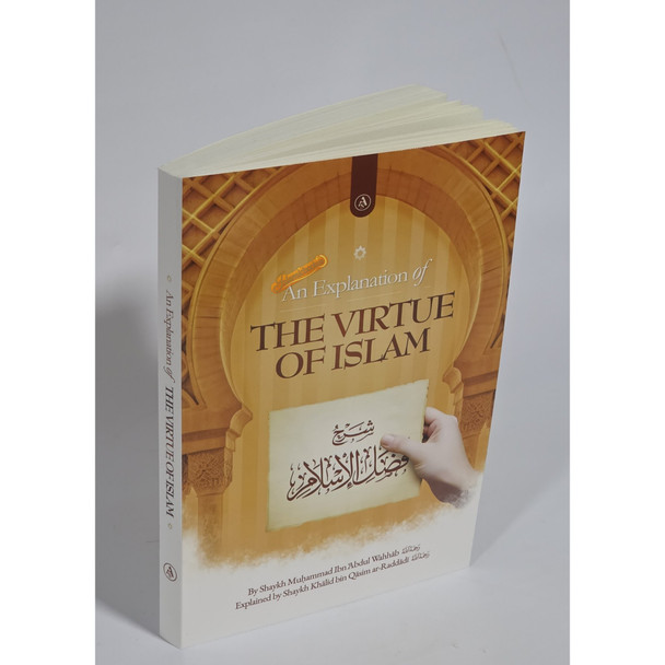 An Explanation of the Virtue of Islam by Shaykh Muhammad Ibn Abdul Wahhab (Rahimahullah),ISBN: 9798350739657