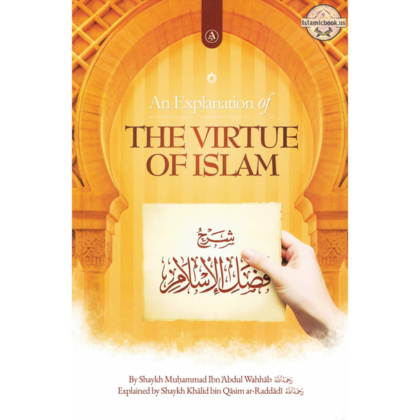 An Explanation of the Virtue of Islam by Shaykh Muhammad Ibn Abdul Wahhab (Rahimahullah),ISBN: 9798350739657