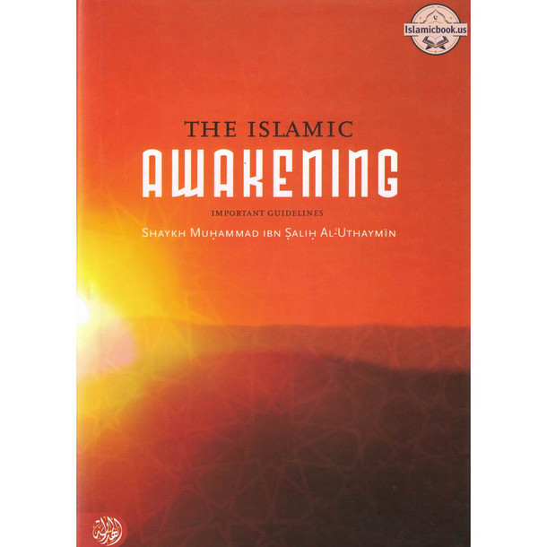 The Islamic Awakening Important Guidelines By Shaykh Muhammad Ibn Salih Al-Uthaymin,ISBN: 9781898649687