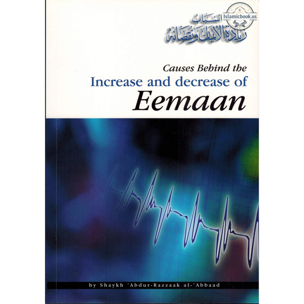 Causes Behind the Increase and Decrease of Eemaan By Shaykh 'Abdul-Razzaak al-'Abbaad,ISBN: 9780954216603