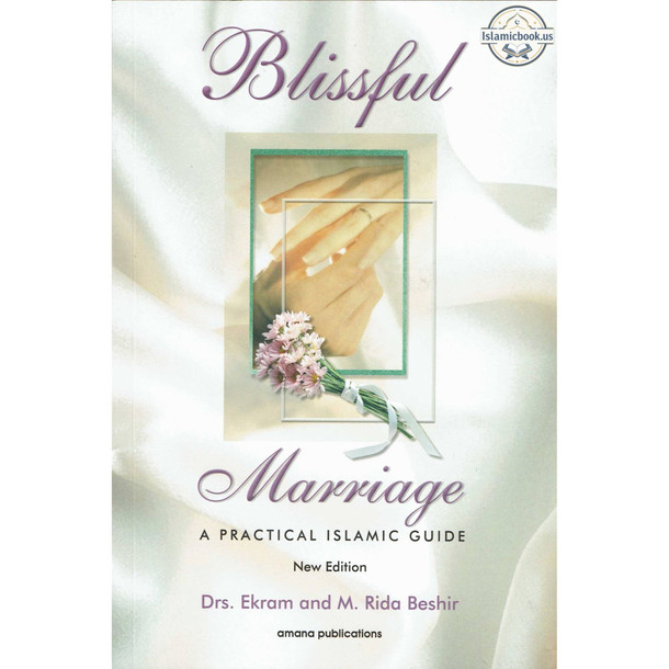 Blissful Marriage: A Practical Islamic Guide By Dr. Ekram & Mohamed Rida Beshir,ISBN: 9781590080399
