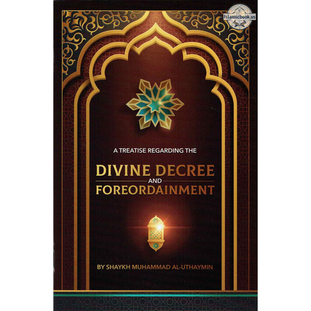 A Treatise Regarding the Divine Decree and Foreordainment By Shaykh Muhammad Al-Uthaymin,ISBN: 9781532384967