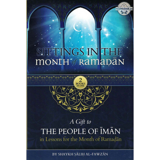 Sittings In The Month Of Ramadan & A Gift To The People Of Iman In Lessons For The Month Of Ramadan (Hardcover) By Shaykh Saalih al-Fawzaan,ISBN: 9781792301698
