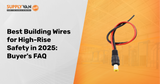 Best Building Wires for High-Rise Safety in 2025: Buyer’s FAQ