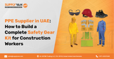 PPE Supplier in UAE: How to Build a Complete Safety Gear Kit for Construction Workers
