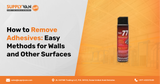 How to Remove Adhesives: Easy Methods for Walls and Other Surfaces