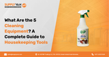 What Are the 5 Cleaning Equipment? A Complete Guide to Housekeeping Tools