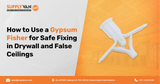 How to Use a Gypsum Fisher for Safe Fixing in Drywall and False Ceilings