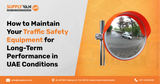 How to Maintain Your Traffic Safety Equipment for Long-Term Performance in UAE Conditions
