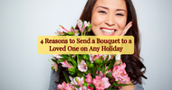 4 Reasons to Send a Bouquet to a Loved One on Any Holiday