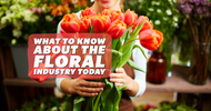 What to Know About the Floral Industry Today