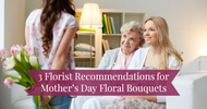 3 Florist Recommendations for Mother's Day Floral Bouquets