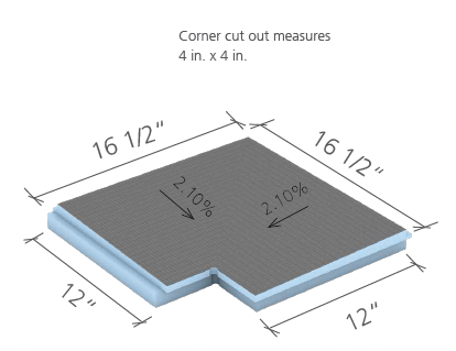 wedi Shower Corner Extension
16 1/2" x 16 1/2" x 1 13/16" - sloped min. 1/4 in./ft. (sloped 2.10%)
1 piece
US3000053
