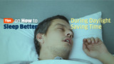 Tips on How to Sleep Better During Daylight Saving Time
