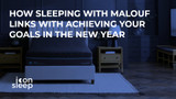 How Sleeping with Malouf Links with Achieving Your Goals in the New Year