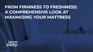 From Firmness to Freshness: A Comprehensive Look at Maximizing Your Mattress