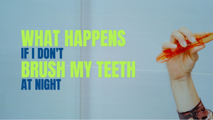 What Happens If I Don’t Brush My Teeth at Night