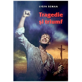 Tragedie si triumf - Ligia Seman