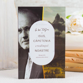 Isus, Capetenia credintei noastre - A. W. Tozer - stephanus.ro