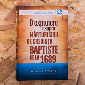 O expunere asupra Marturisirii de credinta baptiste de la 1689 - Samuel E. Waldron