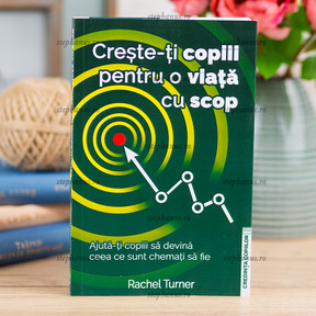 Creste-Ti Copiii Pentru O Viata Cu Scop - Rachel Turner