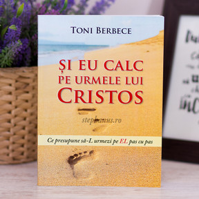 Si eu calc pe urmele lui Cristos - Toni Berbece - stephanus.ro Si eu calc pe urmele lui Cristos - Toni Berbece - stephanus.ro