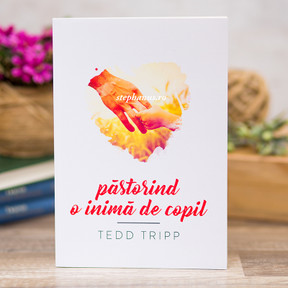 Pastorind o inima de copil,  Tedd Tripp - stephanus.ro