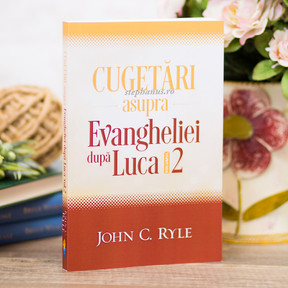 Cugetari asupra Evangheliei dupa Luca, J.C. Ryle