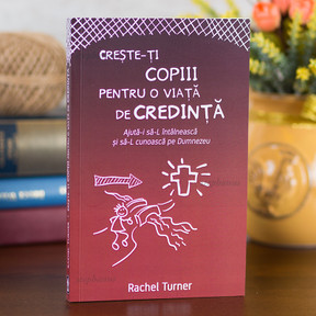 Creste-ti copiii pentru o viata de credinta, Rachel Turner - stephanus.ro