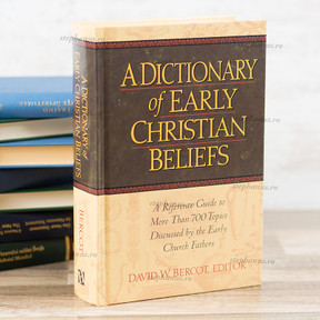 A Dictionary of Early Christian Beliefs , David W. Bercot - stephanus.ro