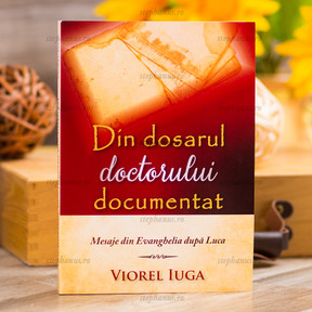 Din dosarul doctorului documentat - mesaje din Evanghelia dupa Luca - Viorel Iuga - stephanus.ro