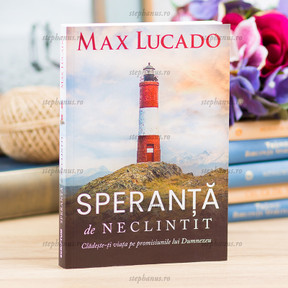 Speranta De Neclintit - Max Lucado