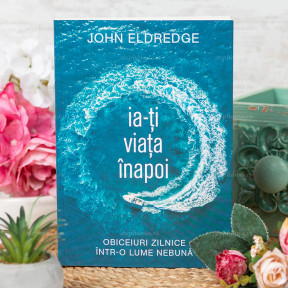 Ia-Ti Viata Inapoi - John Eldredge