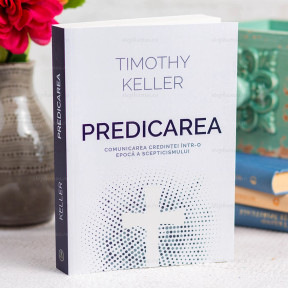 Predicarea. Comunicarea credintei intr-o epoca a scepticismului - Timothy Keller