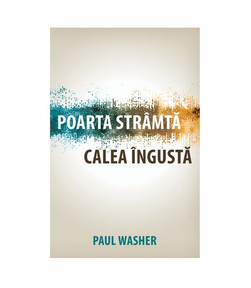 Poarta stramta, calea ingusta- Paul Washer - stephanus.ro