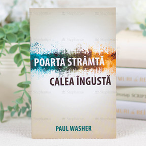 Poarta stramta, calea ingusta- Paul Washer - stephanus.ro